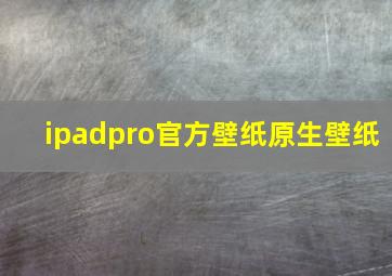 ipadpro官方壁纸原生壁纸