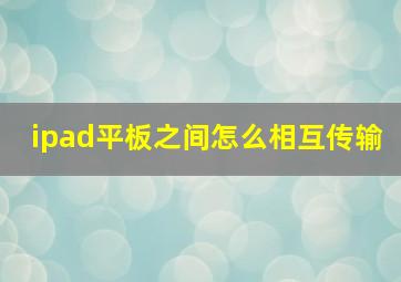 ipad平板之间怎么相互传输