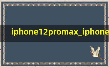 iphone12promax_iphone12promax和13promax比较