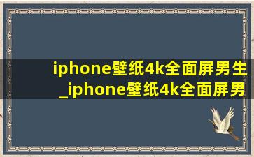 iphone壁纸4k全面屏男生_iphone壁纸4k全面屏男生简约