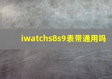 iwatchs8s9表带通用吗