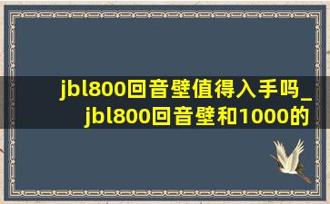 jbl800回音壁值得入手吗_jbl800回音壁和1000的对比