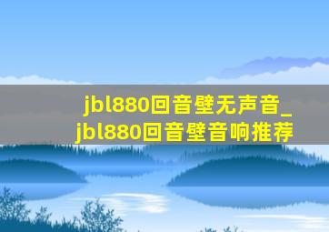 jbl880回音壁无声音_jbl880回音壁音响推荐