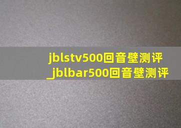 jblstv500回音壁测评_jblbar500回音壁测评