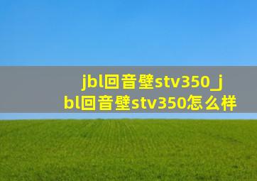 jbl回音壁stv350_jbl回音壁stv350怎么样