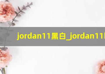 jordan11黑白_jordan11bred