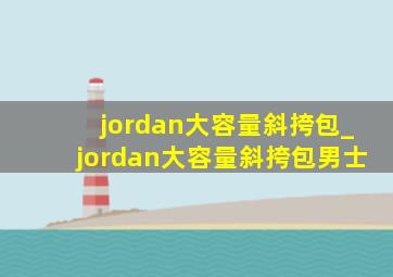 jordan大容量斜挎包_jordan大容量斜挎包男士