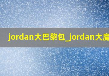 jordan大巴黎包_jordan大魔王