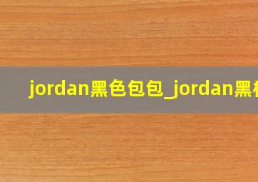 jordan黑色包包_jordan黑标