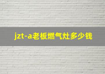 jzt-a老板燃气灶多少钱