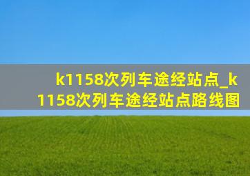 k1158次列车途经站点_k1158次列车途经站点路线图