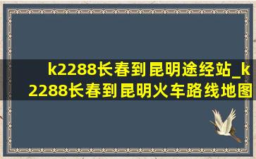 k2288长春到昆明途经站_k2288长春到昆明火车路线地图