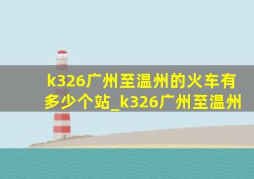 k326广州至温州的火车有多少个站_k326广州至温州