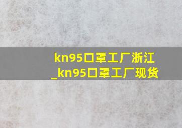 kn95口罩工厂浙江_kn95口罩工厂现货