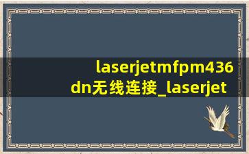 laserjetmfpm436dn无线连接_laserjetmfpm436n能连无线吗