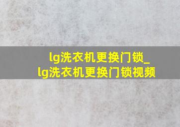 lg洗衣机更换门锁_lg洗衣机更换门锁视频