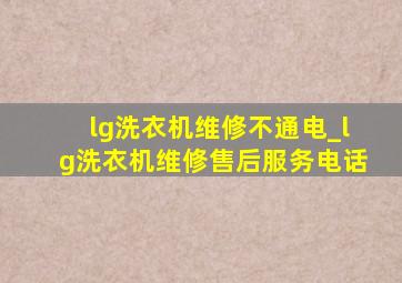 lg洗衣机维修不通电_lg洗衣机维修售后服务电话