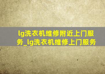 lg洗衣机维修附近上门服务_lg洗衣机维修上门服务