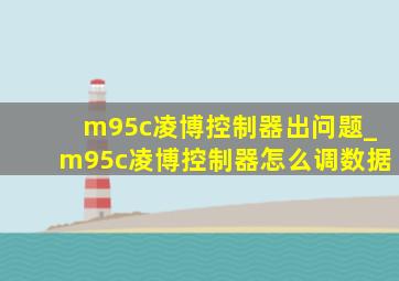 m95c凌博控制器出问题_m95c凌博控制器怎么调数据