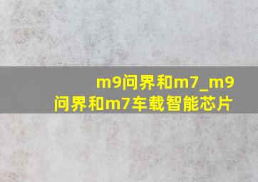 m9问界和m7_m9问界和m7车载智能芯片