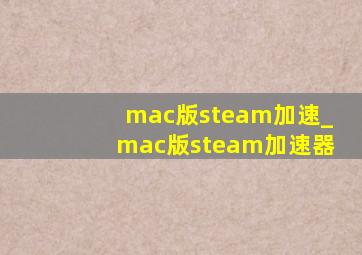 mac版steam加速_mac版steam加速器