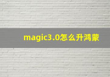 magic3.0怎么升鸿蒙