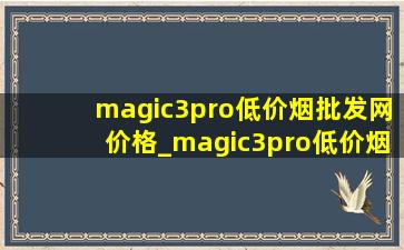 magic3pro(低价烟批发网)价格_magic3pro(低价烟批发网)报价