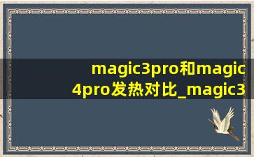 magic3pro和magic4pro发热对比_magic3pro与magic4pro比较