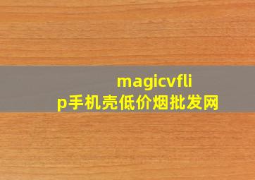 magicvflip手机壳(低价烟批发网)