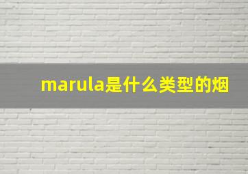 marula是什么类型的烟