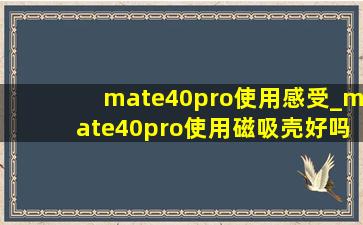 mate40pro使用感受_mate40pro使用磁吸壳好吗