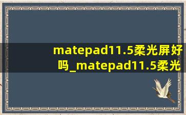 matepad11.5柔光屏好吗_matepad11.5柔光版芯片