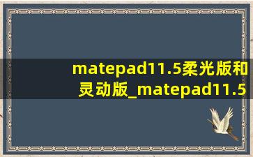 matepad11.5柔光版和灵动版_matepad11.5柔光版和灵动版区别