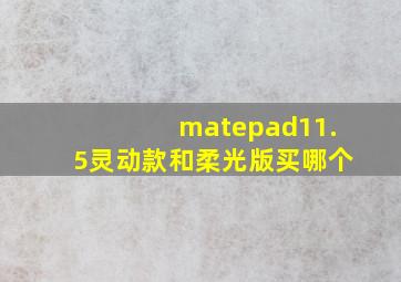 matepad11.5灵动款和柔光版买哪个