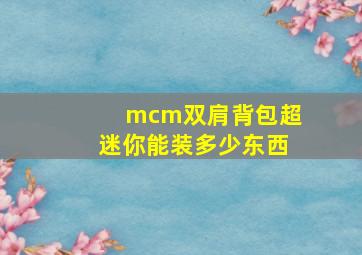 mcm双肩背包超迷你能装多少东西