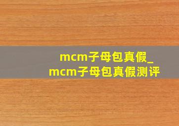 mcm子母包真假_mcm子母包真假测评