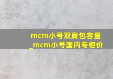 mcm小号双肩包容量_mcm小号国内专柜价