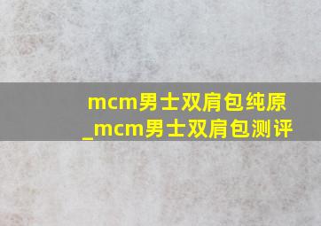 mcm男士双肩包纯原_mcm男士双肩包测评