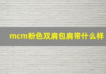 mcm粉色双肩包肩带什么样