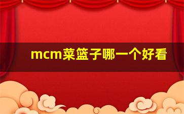 mcm菜篮子哪一个好看