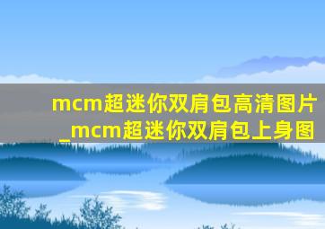 mcm超迷你双肩包高清图片_mcm超迷你双肩包上身图