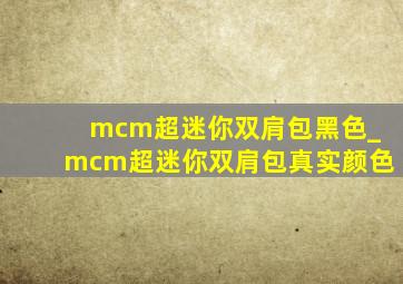 mcm超迷你双肩包黑色_mcm超迷你双肩包真实颜色