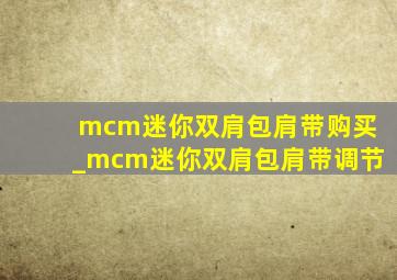 mcm迷你双肩包肩带购买_mcm迷你双肩包肩带调节