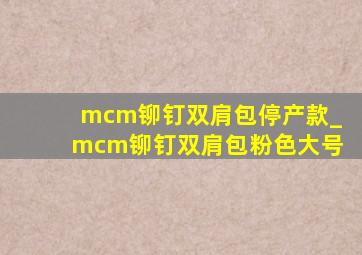 mcm铆钉双肩包停产款_mcm铆钉双肩包粉色大号