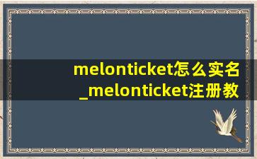 melonticket怎么实名_melonticket注册教程