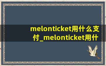 melonticket用什么支付_melonticket用什么梯子