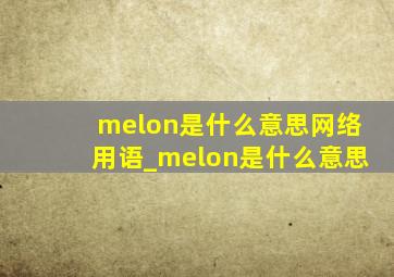 melon是什么意思网络用语_melon是什么意思