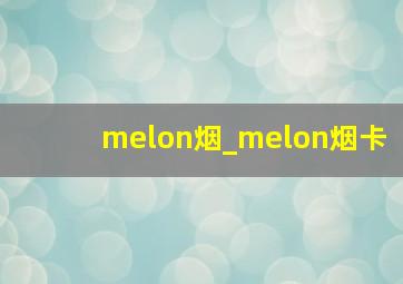 melon烟_melon烟卡