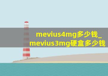 mevius4mg多少钱_mevius3mg硬盒多少钱