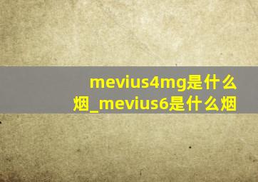 mevius4mg是什么烟_mevius6是什么烟